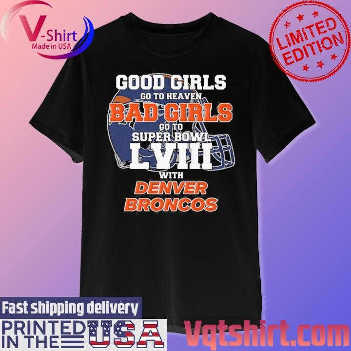 Good Girls Go to Heaven Bad Girls Go To Super Bowl LVIII With Denver Broncos shirt