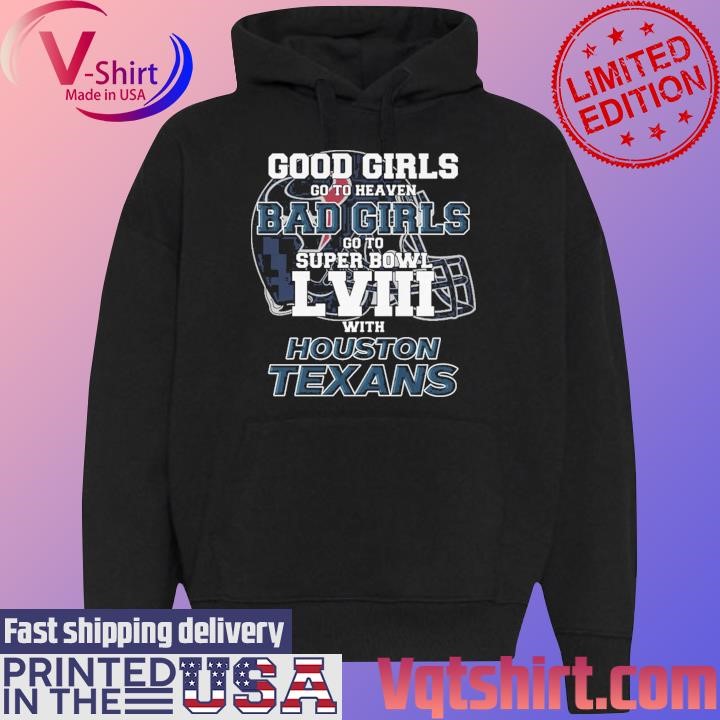 Good Girls Go to Heaven Bad Girls Go To Super Bowl LVIII With Houston Texans shirt Black Hoodie