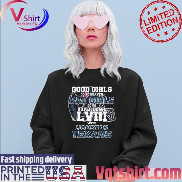 Good Girls Go to Heaven Bad Girls Go To Super Bowl LVIII With Houston Texans shirt Sweater