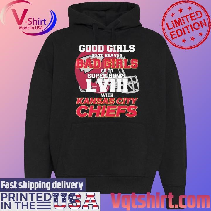 Good Girls Go to Heaven Bad Girls Go To Super Bowl LVIII With Kansas City Chiefs shirt Black Hoodie