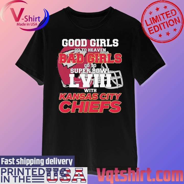 Good Girls Go to Heaven Bad Girls Go To Super Bowl LVIII With Kansas City Chiefs shirt