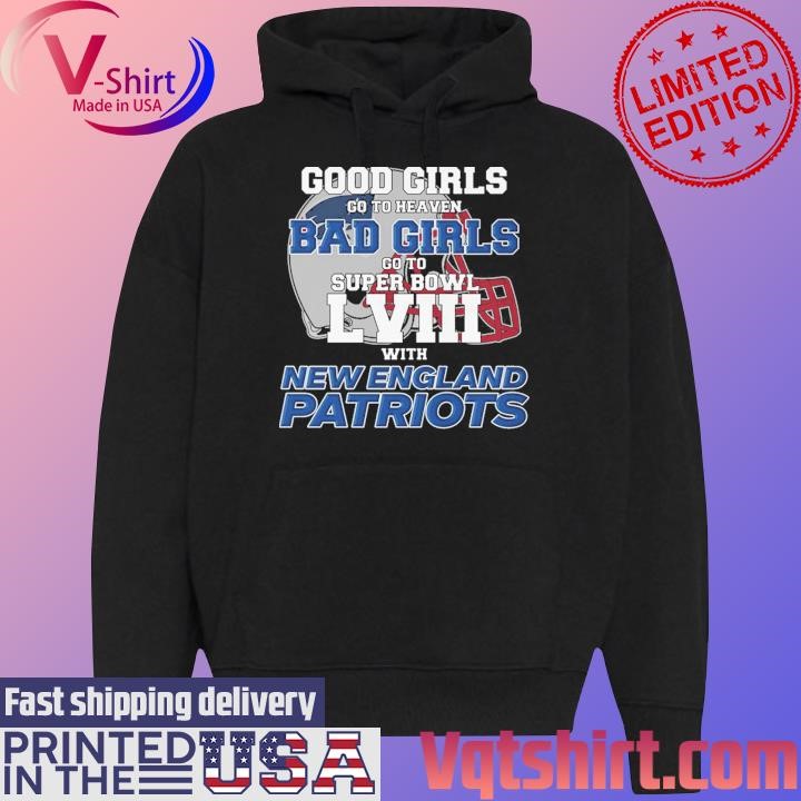 Good Girls Go to Heaven Bad Girls Go To Super Bowl LVIII With New England Patriots shirt Black Hoodie