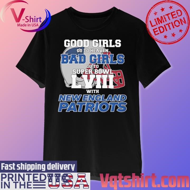 Good Girls Go to Heaven Bad Girls Go To Super Bowl LVIII With New England Patriots shirt