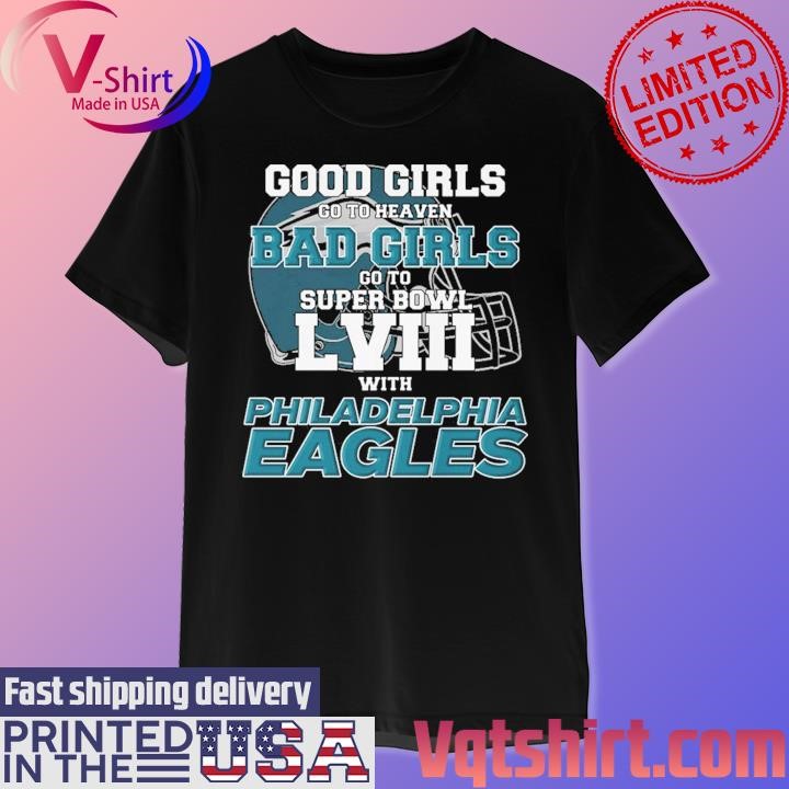 Good Girls Go to Heaven Bad Girls Go To Super Bowl LVIII With Philadelphia Eagles shirt