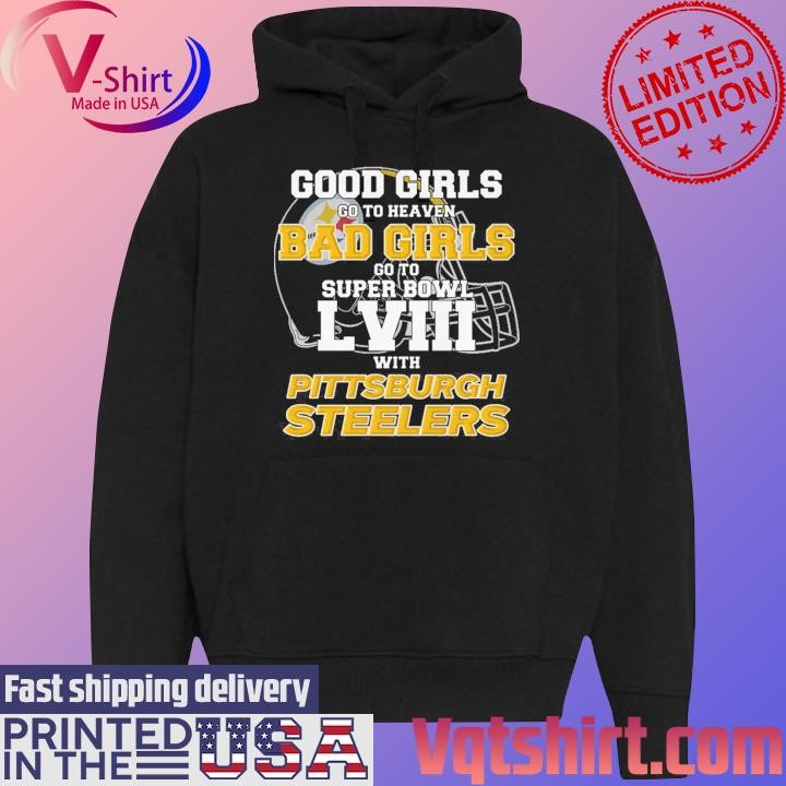 Good Girls Go to Heaven Bad Girls Go To Super Bowl LVIII With Pittsburgh Steelers shirt Black Hoodie