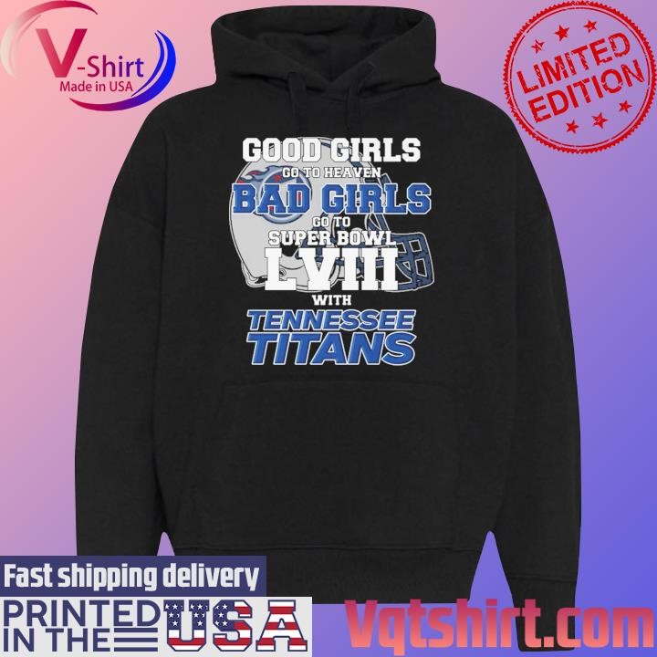 Good Girls Go to Heaven Bad Girls Go To Super Bowl LVIII With Tennessee Titans shirt Black Hoodie