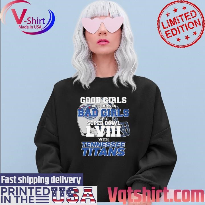 Good Girls Go to Heaven Bad Girls Go To Super Bowl LVIII With Tennessee Titans shirt Sweater