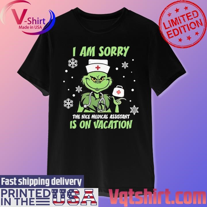 Grinch I am sorry the nice Medical Assistant is on Vacation Merry Christmas shirt