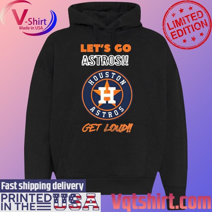 Houston Astros Let's go Astros Get Loud shirt Black Hoodie