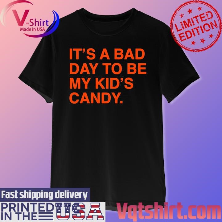 It's A Bad Day To Be My Kid's Candy Shirt