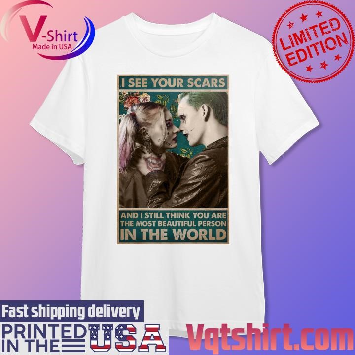 Joker I see your scars and I still think You are the most beautiful person in the world shirt