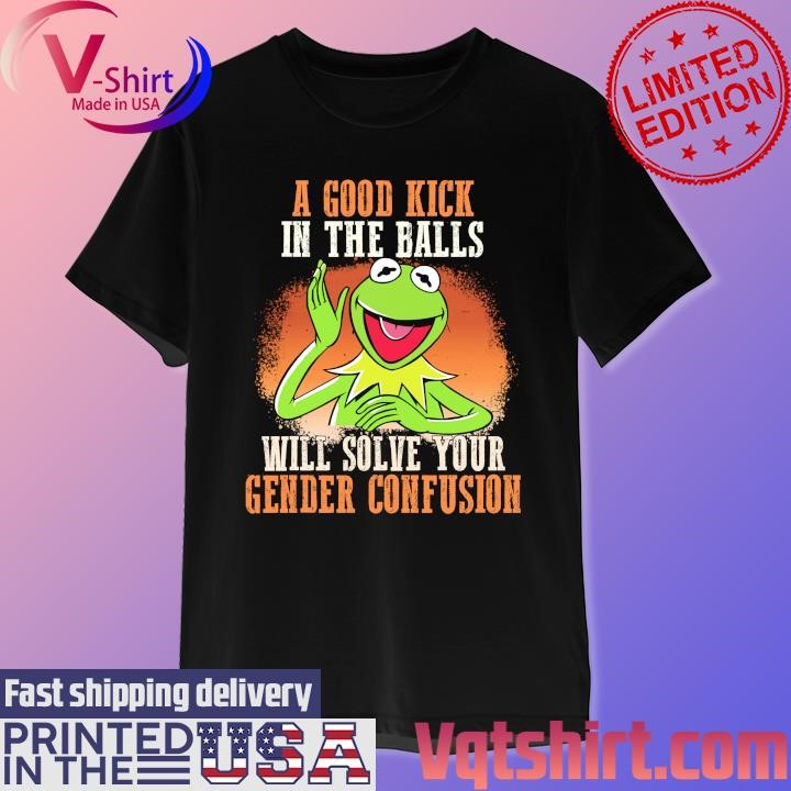 Kermit A good kick in the balls will solve your Gender Confusion shirt