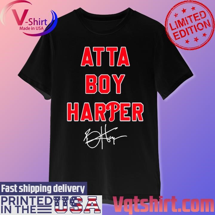 Atta Boy Harper Philadelphia Phillies Bryce Harper Signature Shirt -  Nvamerch