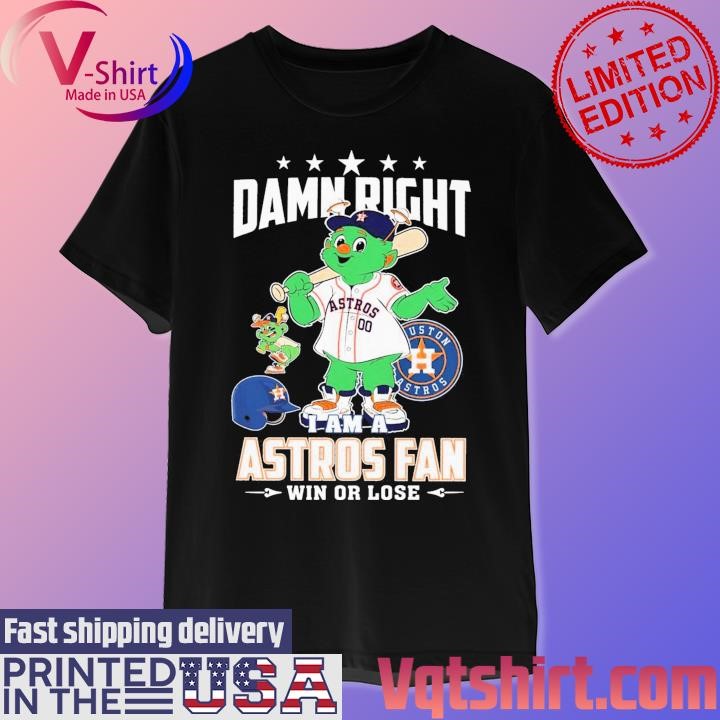 Damn right I am a Houston Astros fan win or lose mascot shirt