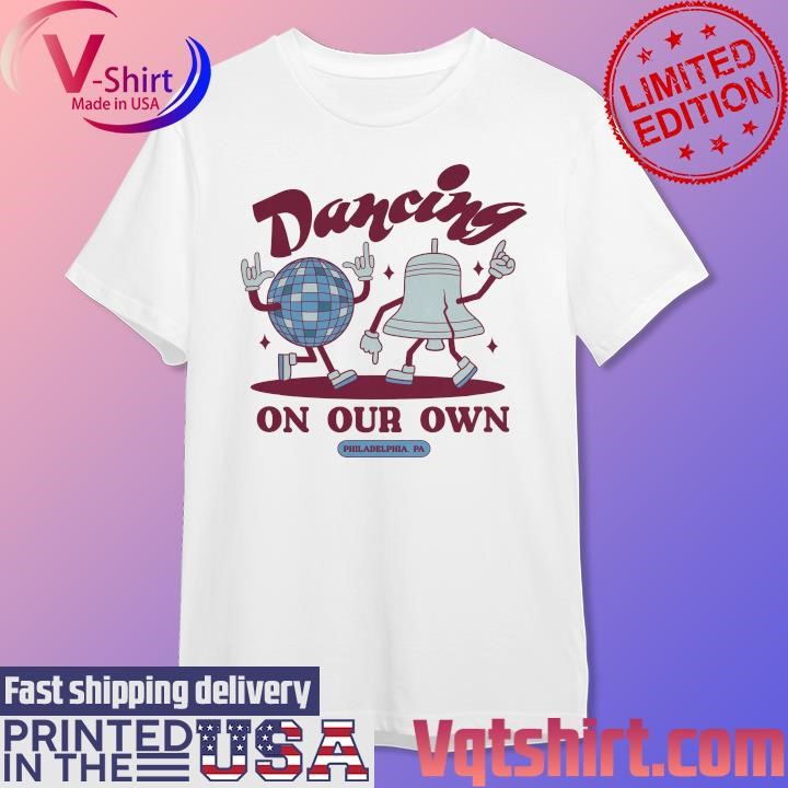 Philadelphia Phillies Dancing on our own Philadelphia PA 2023 shirt