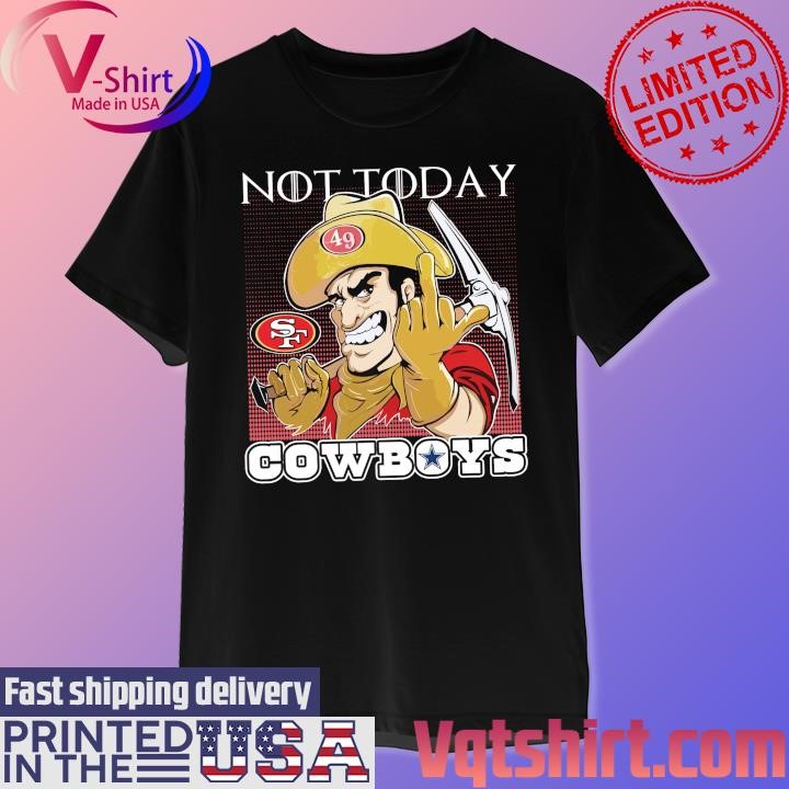 San Francisco 49ers not today Cowboys shirt