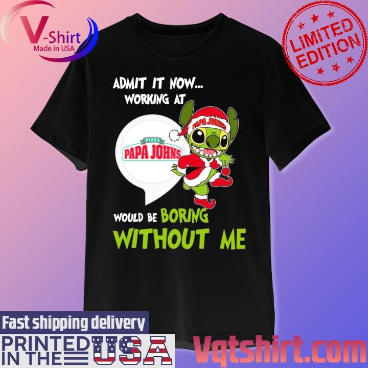 Santa Stitch Papa John's admit it now working at would be boring without me Merry Christmas shirt