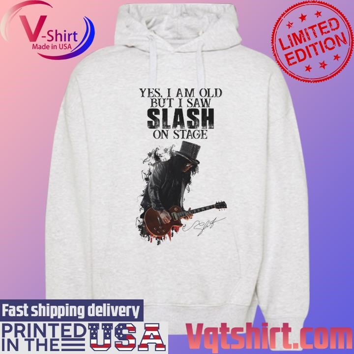 Yes I am old but I Slash on stage signature shirt Hoodie