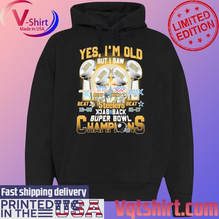 Yes I am old but I saw Pittsburgh Steelers Back 2 Back Super Bowl Champions shirt Black Hoodie