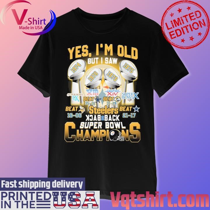 Yes I am old but I saw Pittsburgh Steelers Back 2 Back Super Bowl Champions shirt