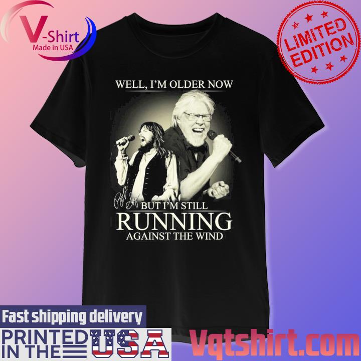 Bob Seger Well I’m Older Now But I’m Still Running Against The Wind Signature T-Shirt