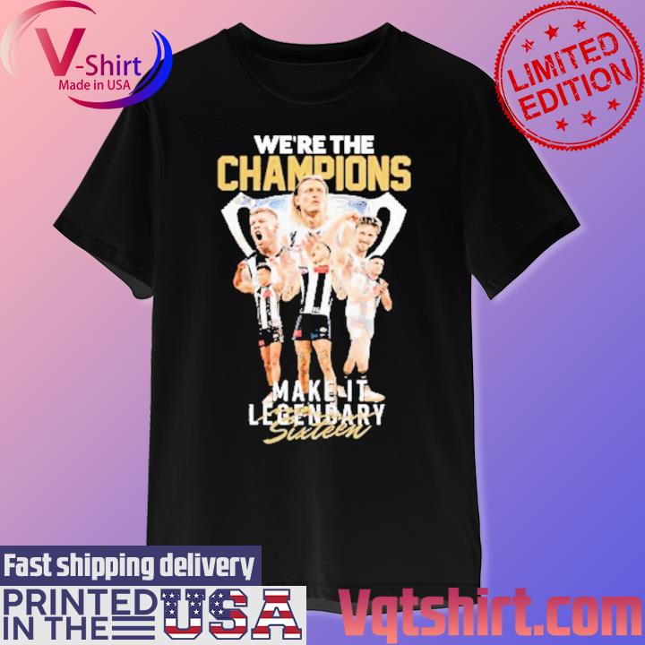 Collingwood Magpies We're the Champions Make it legendary sixteen shirt