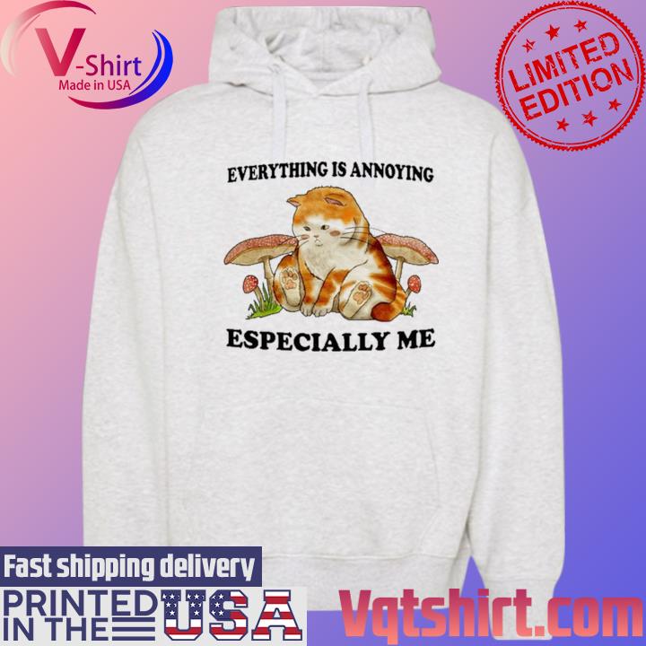 Everything Is Annoying Especially Me Shirt Hoodie