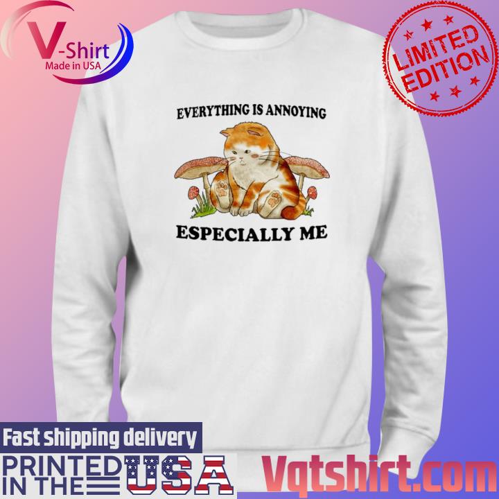 Everything Is Annoying Especially Me Shirt Sweater