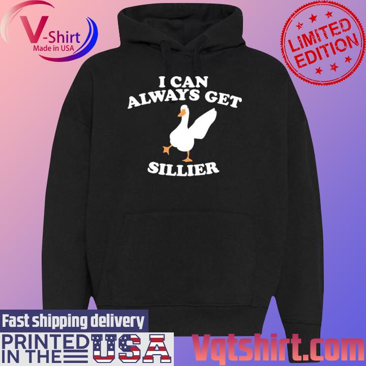 I Can Always Get Sillier Cute Goose Shirt Black Hoodie