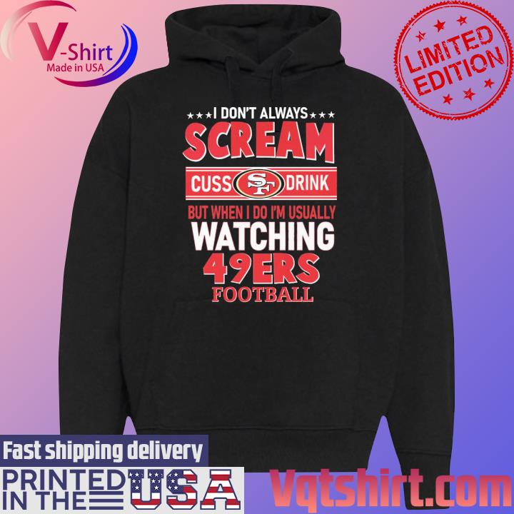 I don't always Screams Cuss drink but when I do I'm usually watching 49ers football s Black Hoodie