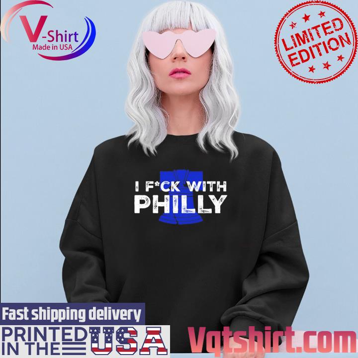 I Fuck With Philly Shirt Sweater