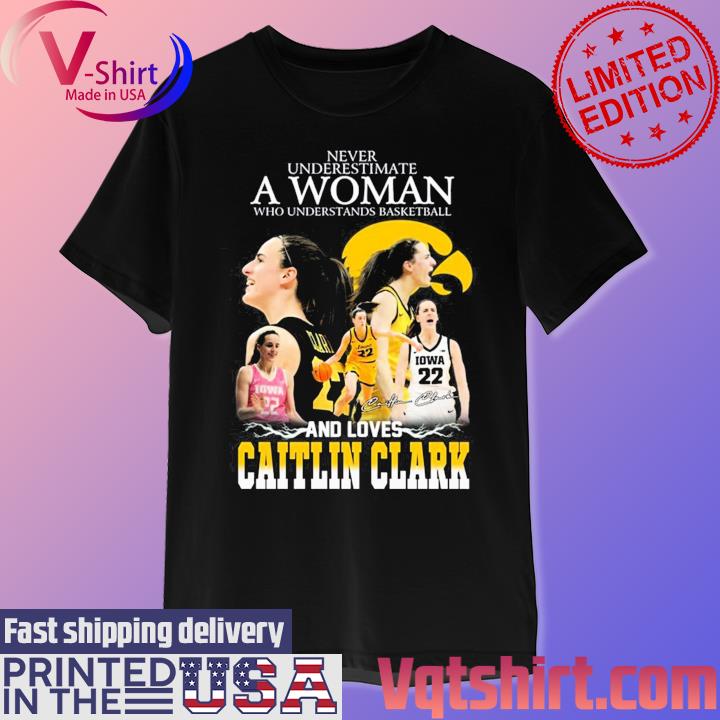 Never Underestimate A Woman Who Understand Basketball And Loves Caitlin Clark signature shirt