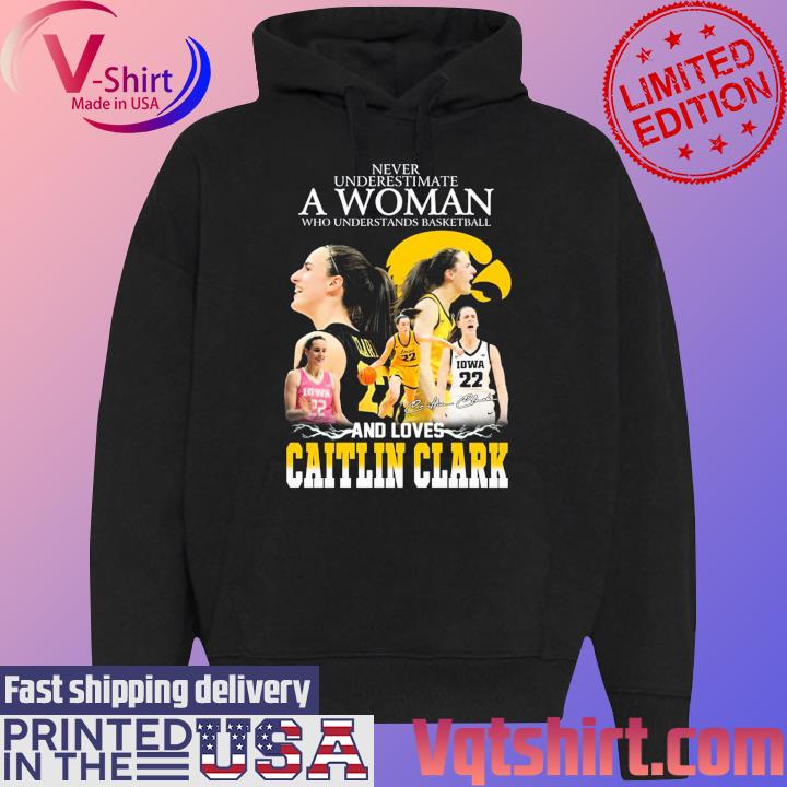 Never Underestimate A Woman Who Understands Basketball And Loves Catlin Clark Signature T-Shirt Black Hoodie