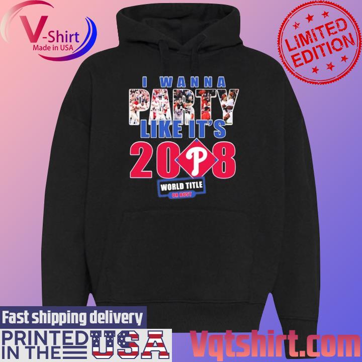 Philadelphia Phillies I Wanna Like It's Party 2008 World Title or bust s Black Hoodie