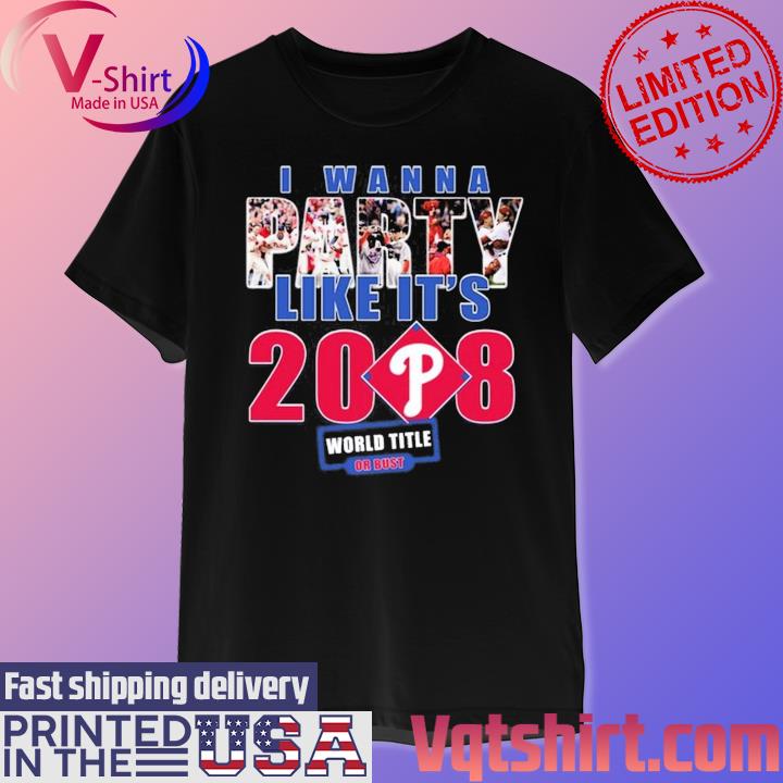 Original I Wanna Party Like It's 2008 Philadelphia Phillies T-Shirt,  hoodie, sweater, long sleeve and tank top