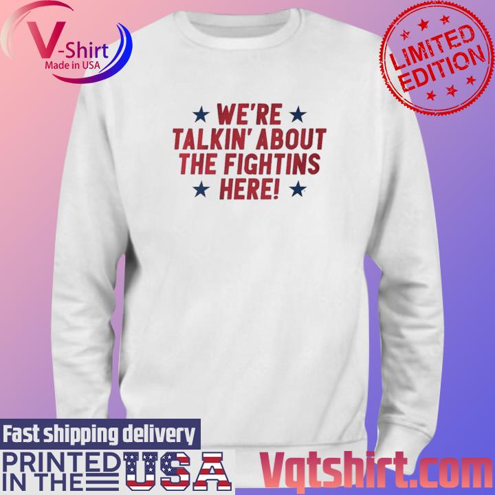 Philly We're Talkin' About the Fightins Here Shirt Sweater