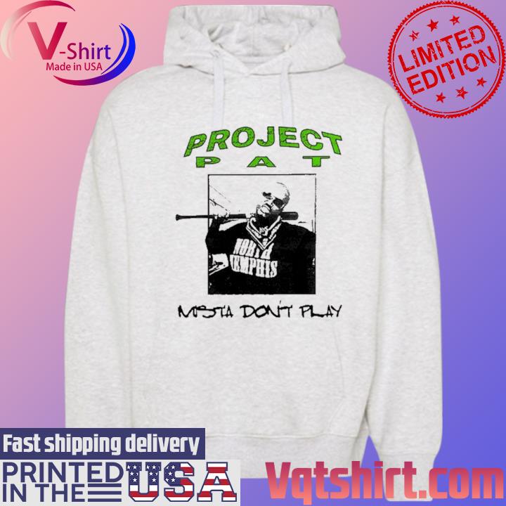 Project Pat Mista Don't Play Shirt Hoodie