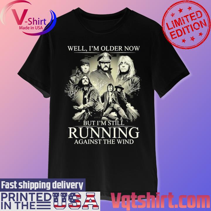 Well Im Older Now But I'm Still Running Against The Wind signatures shirt