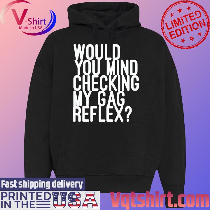 Would You Mind Checking My Gag Reflex Shirt Black Hoodie