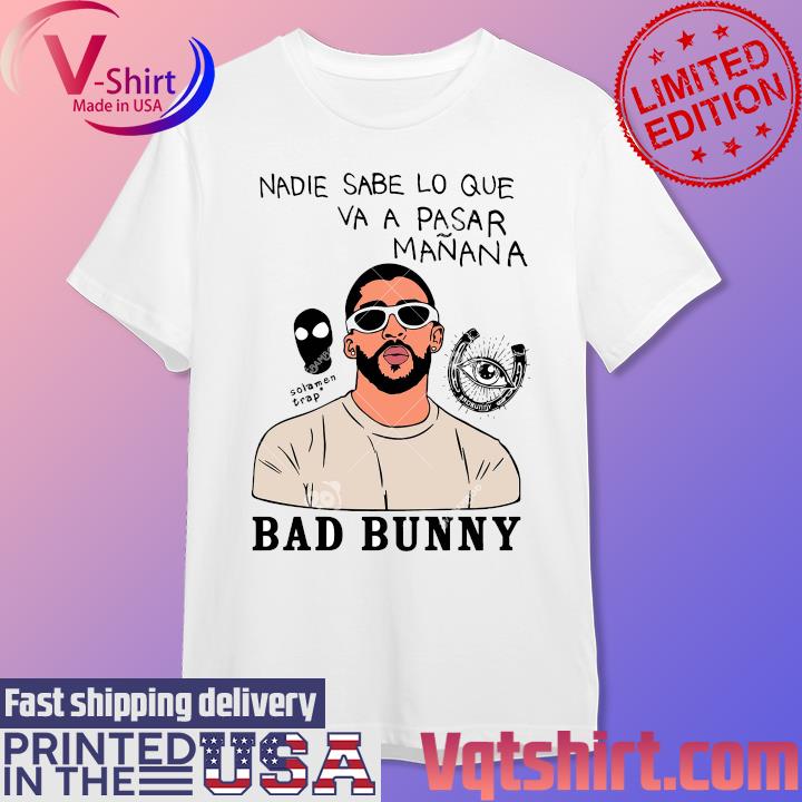 Vqtshirt Fashion Llc Bad Bunny Nadie Sabe Lo Que Va A Pasar Manana Shirt 5318
