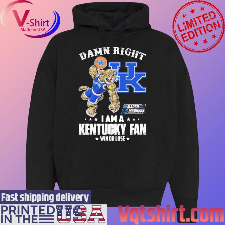 Damn right I am a Kentucky Mascot NCAA March Madness fan win or lose s Black Hoodie