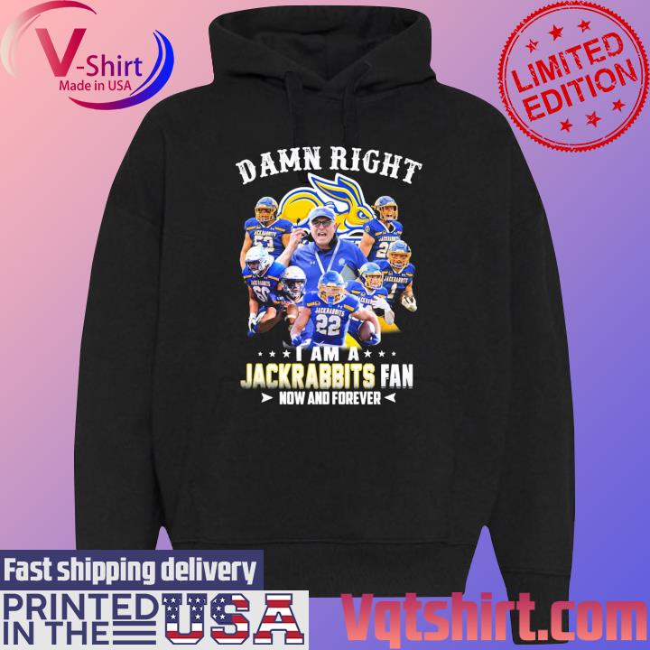 Damn Right I Am A South Dakota State Jackrabbits Fan Now And Forever T-Shirt Black Hoodie