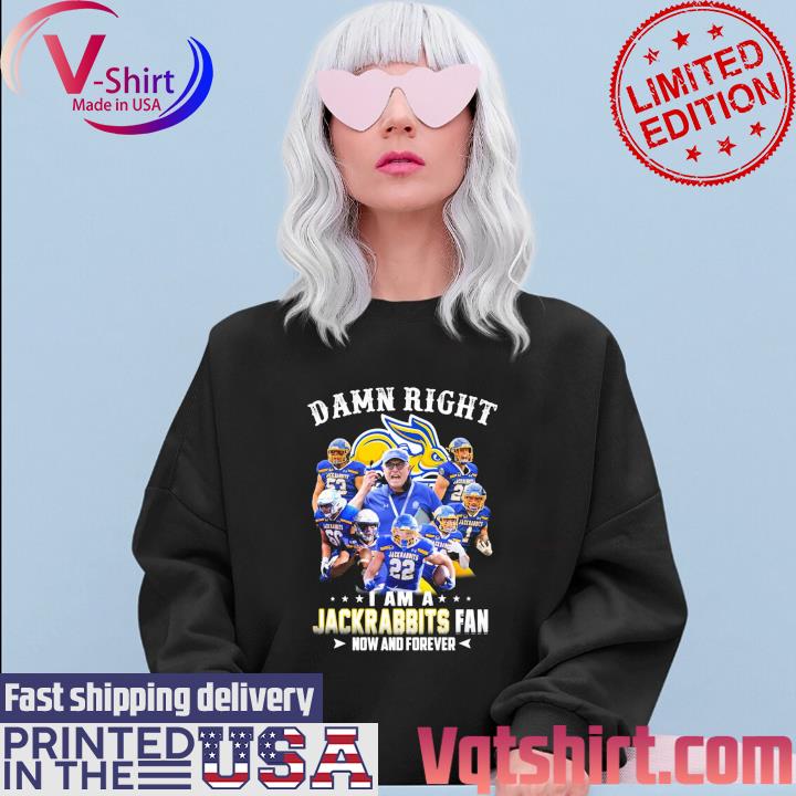 Damn Right I Am A South Dakota State Jackrabbits Fan Now And Forever T-Shirt Sweater