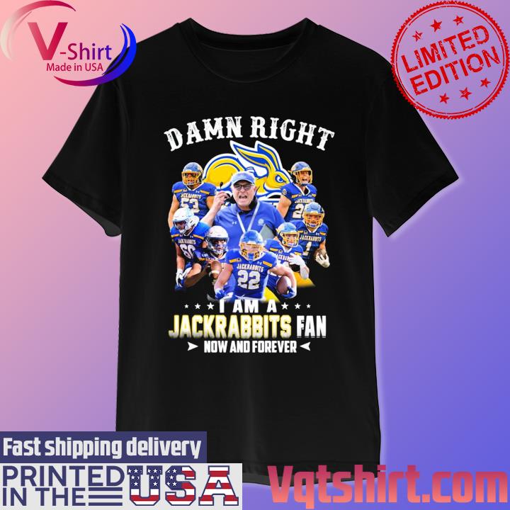 Damn Right I Am A South Dakota State Jackrabbits Fan Now And Forever T-Shirt