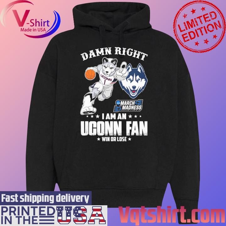 Damn right I am an Uconn Huskies mascot NCAA March Madness fan win or lose s Black Hoodie