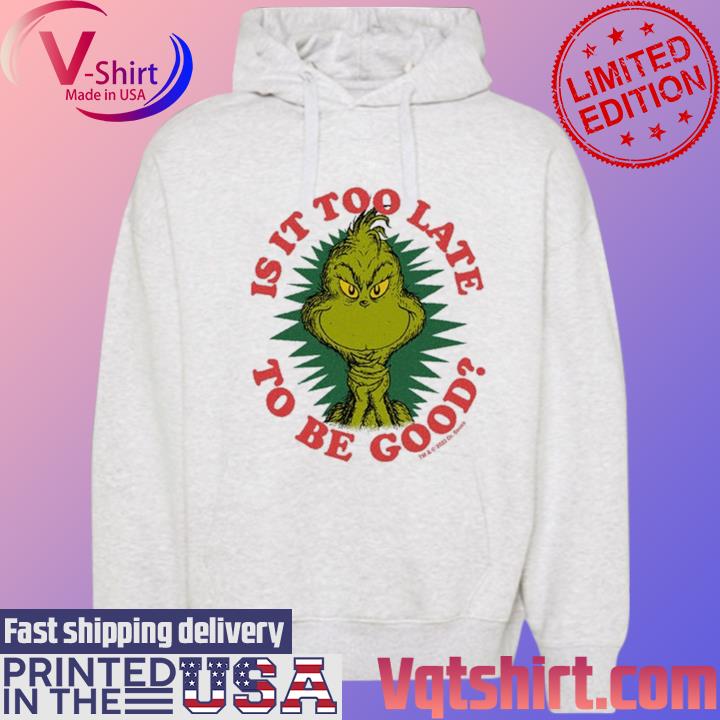 Grinch Is It Too Late To Be Good Dr. Seuss s Hoodie