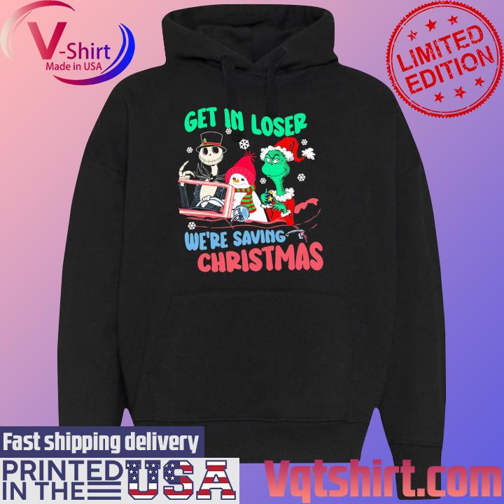 Jack Skellington Snowman and Grinch Get in loser we're saving Christmas 2023 s Black Hoodie