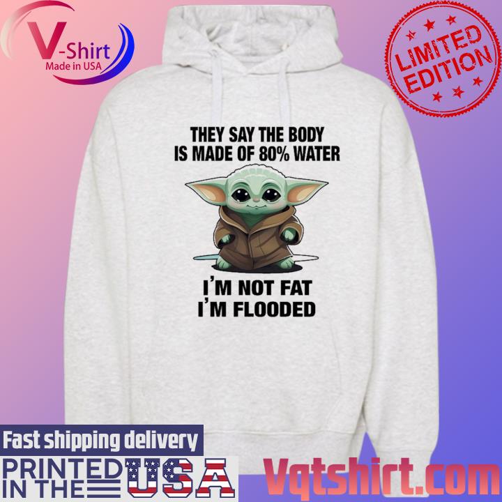 Official Baby Yoda they say the body is made of 80% water I'm not fat I'm flooded s Hoodie