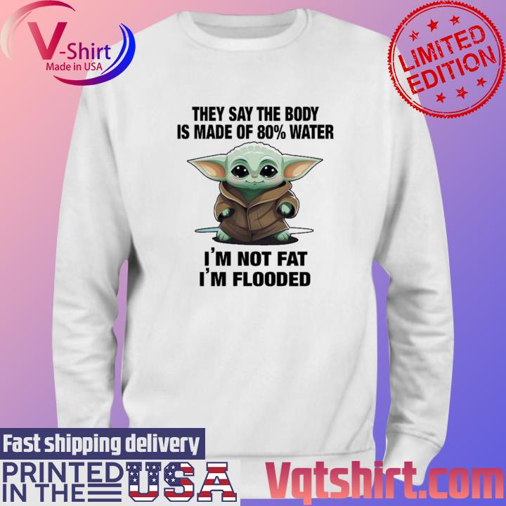 Official Baby Yoda they say the body is made of 80% water I'm not fat I'm flooded s Sweater