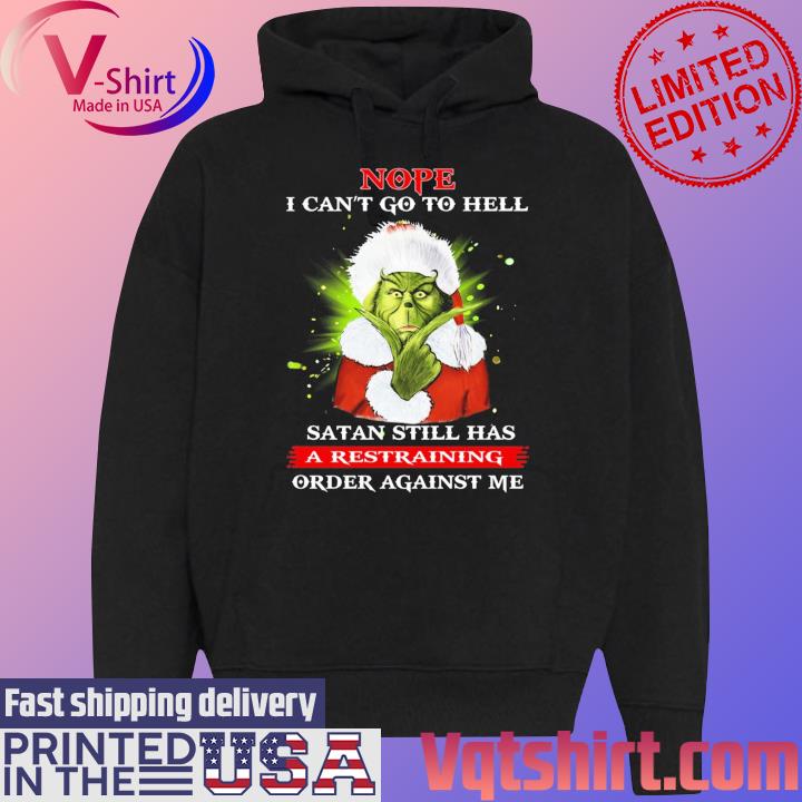 Official Nope I Can’t Go To Hell Satan Still Has A Restraining Order Against Me Santa Grinch Christmas s Black Hoodie